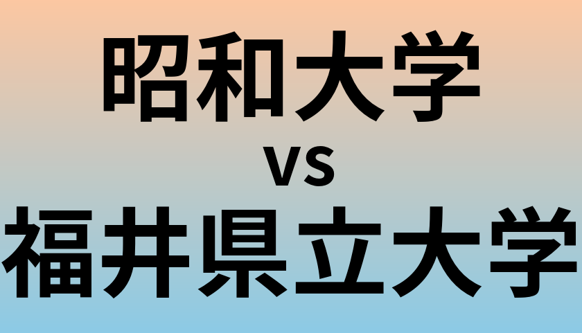 昭和大学と福井県立大学 のどちらが良い大学?