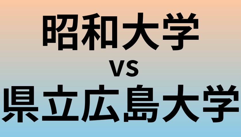 昭和大学と県立広島大学 のどちらが良い大学?