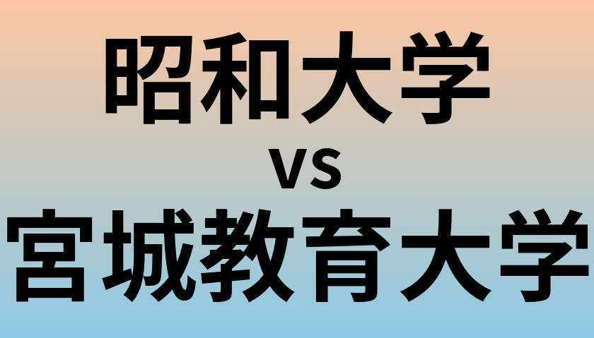昭和大学と宮城教育大学 のどちらが良い大学?