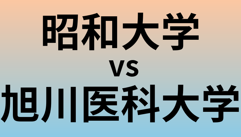 昭和大学と旭川医科大学 のどちらが良い大学?