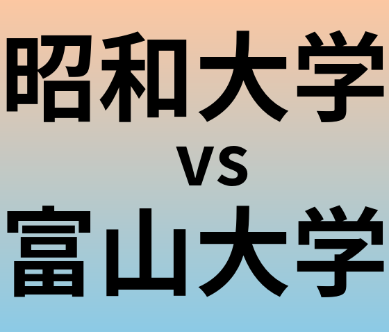 昭和大学と富山大学 のどちらが良い大学?