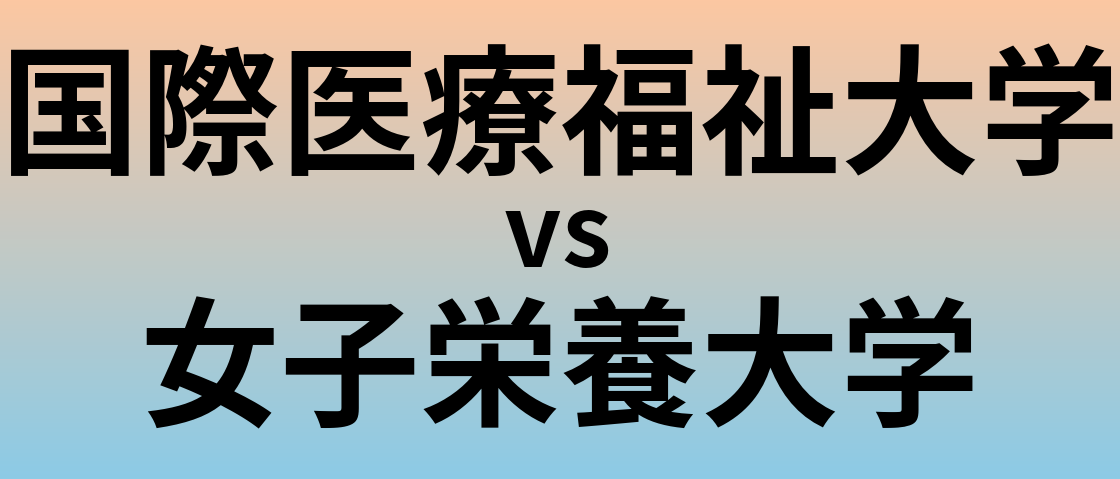 国際医療福祉大学と女子栄養大学 のどちらが良い大学?