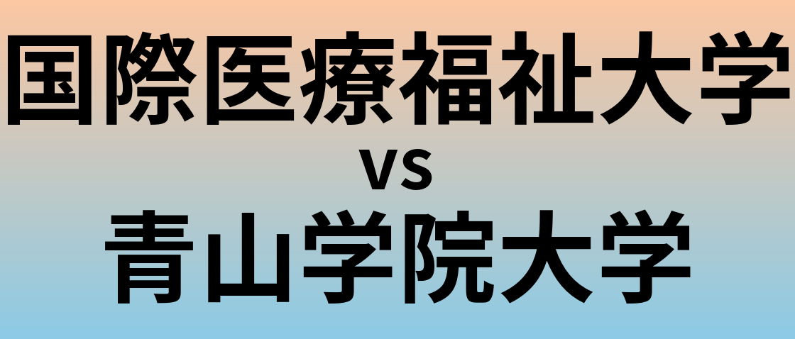 国際医療福祉大学と青山学院大学 のどちらが良い大学?