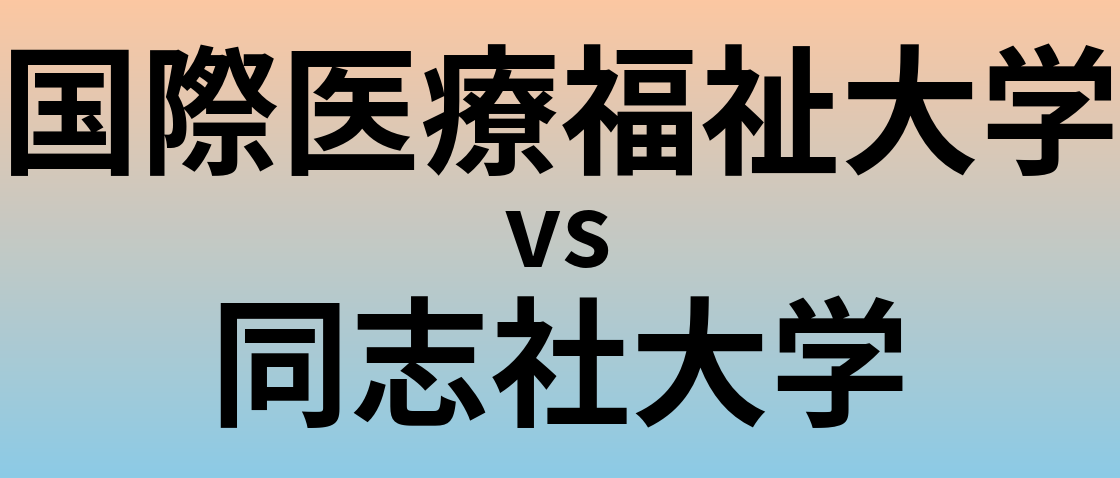 国際医療福祉大学と同志社大学 のどちらが良い大学?