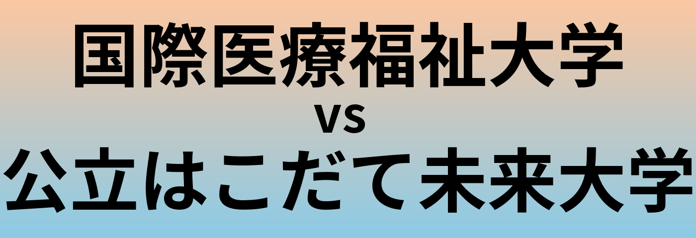 国際医療福祉大学と公立はこだて未来大学 のどちらが良い大学?