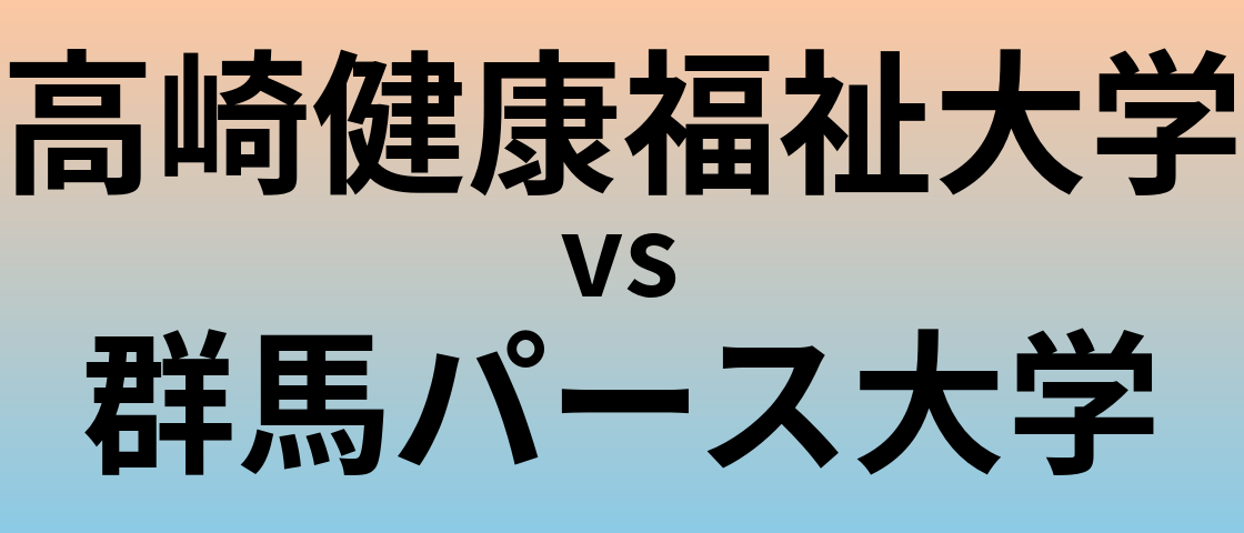 高崎健康福祉大学と群馬パース大学 のどちらが良い大学?