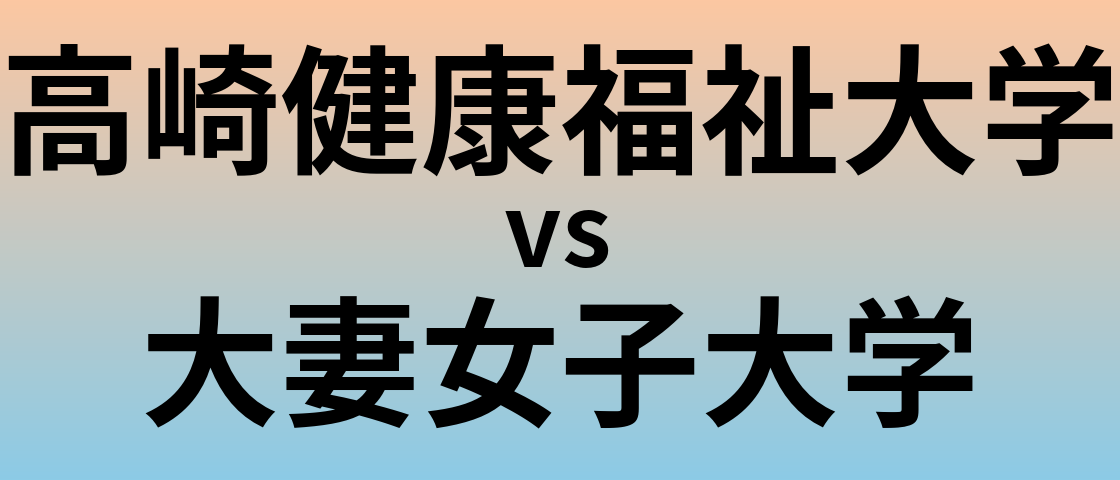 高崎健康福祉大学と大妻女子大学 のどちらが良い大学?