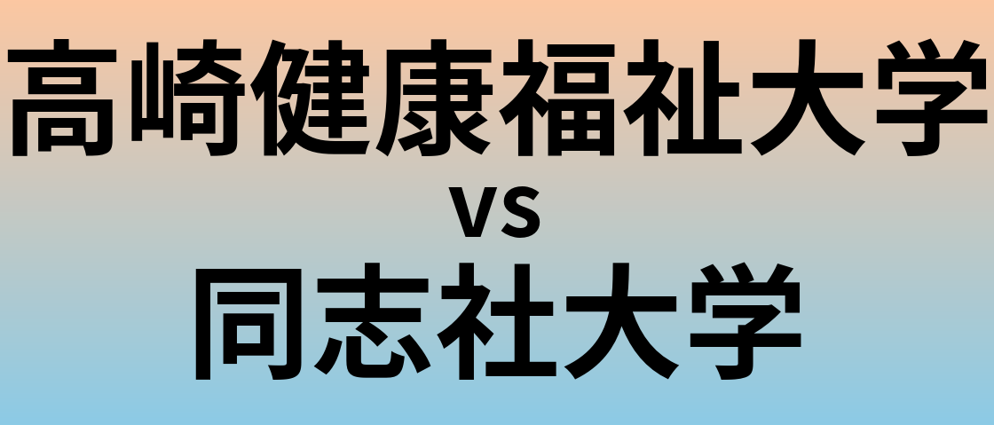 高崎健康福祉大学と同志社大学 のどちらが良い大学?