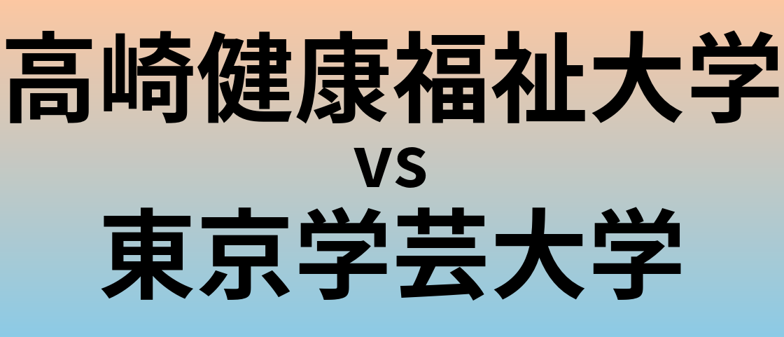 高崎健康福祉大学と東京学芸大学 のどちらが良い大学?