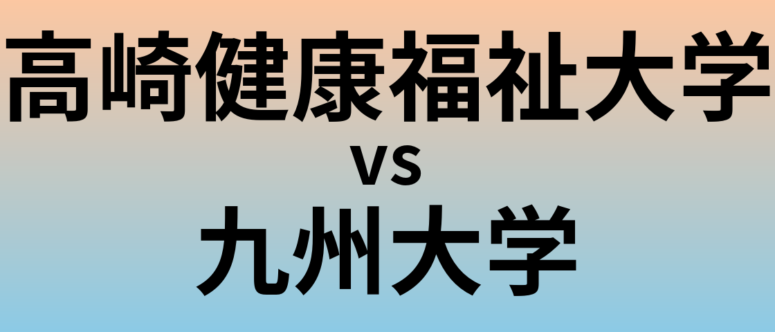 高崎健康福祉大学と九州大学 のどちらが良い大学?