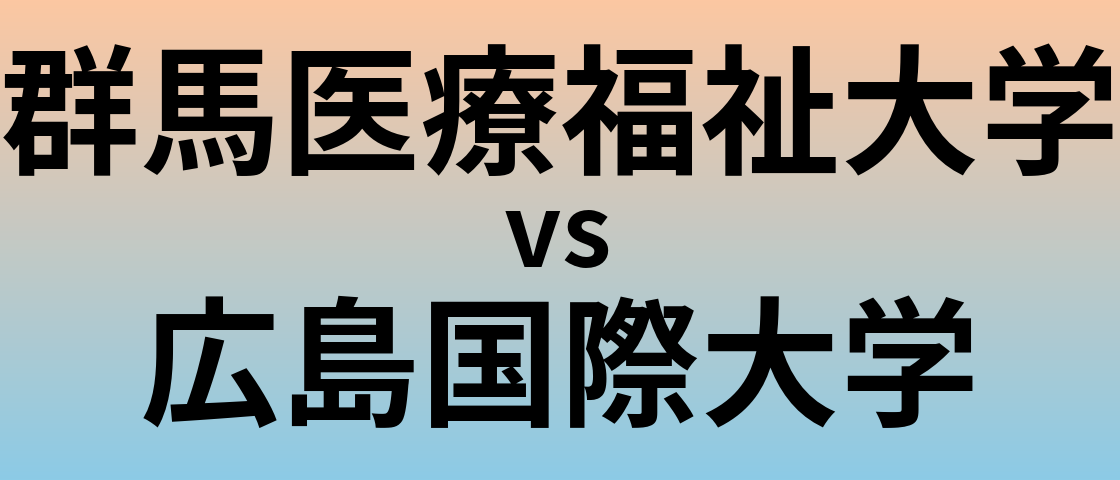 群馬医療福祉大学と広島国際大学 のどちらが良い大学?