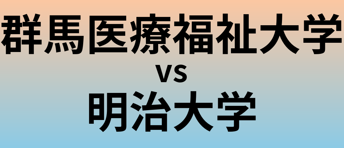 群馬医療福祉大学と明治大学 のどちらが良い大学?