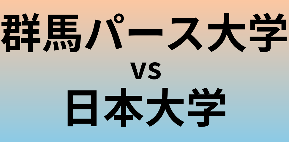 群馬パース大学と日本大学 のどちらが良い大学?