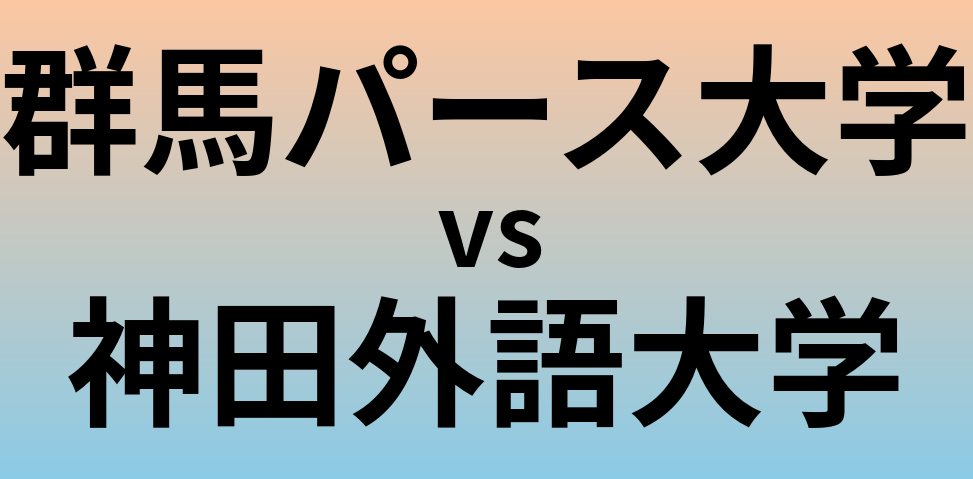 群馬パース大学と神田外語大学 のどちらが良い大学?