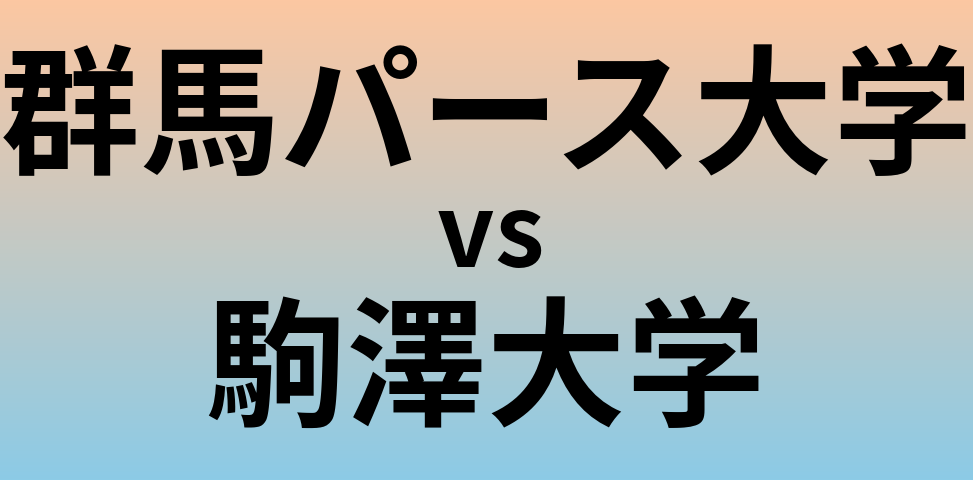 群馬パース大学と駒澤大学 のどちらが良い大学?