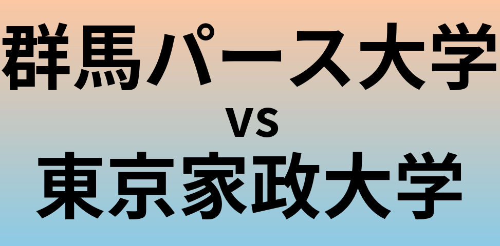 群馬パース大学と東京家政大学 のどちらが良い大学?