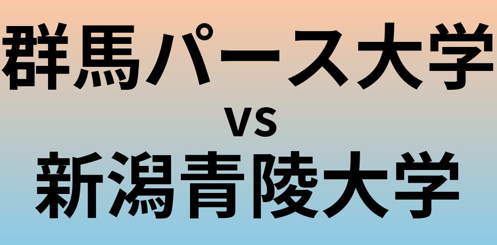 群馬パース大学と新潟青陵大学 のどちらが良い大学?