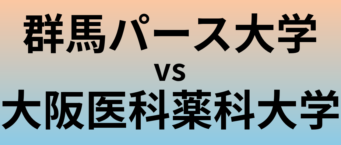 群馬パース大学と大阪医科薬科大学 のどちらが良い大学?