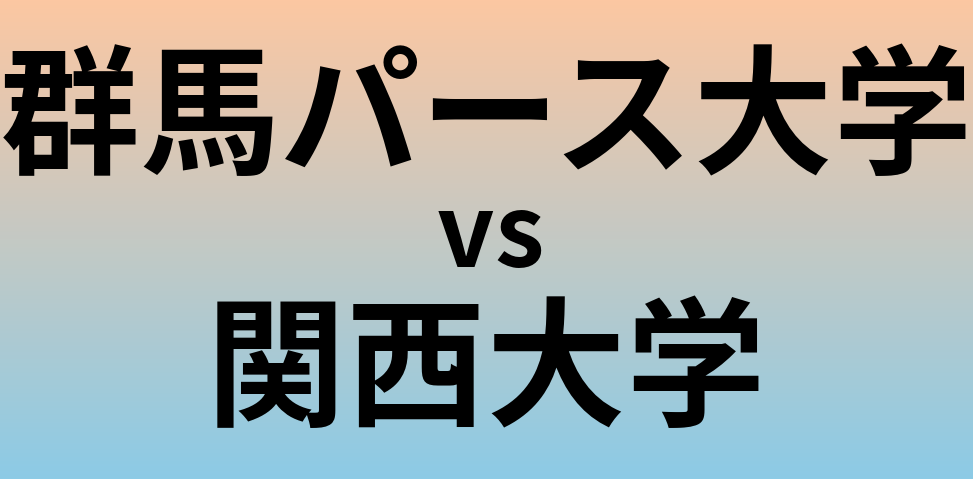 群馬パース大学と関西大学 のどちらが良い大学?