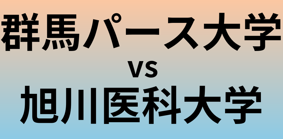 群馬パース大学と旭川医科大学 のどちらが良い大学?