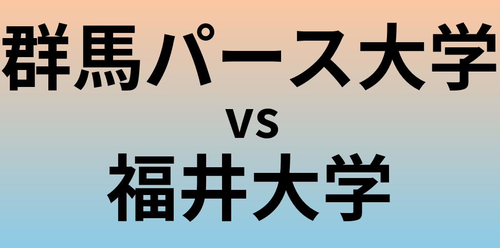 群馬パース大学と福井大学 のどちらが良い大学?