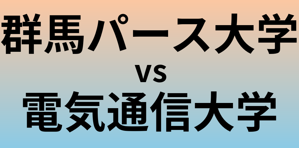 群馬パース大学と電気通信大学 のどちらが良い大学?