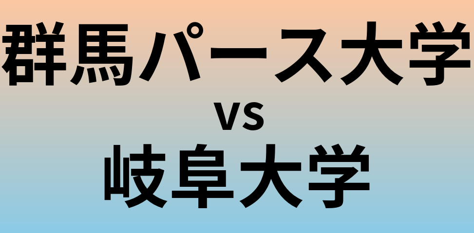 群馬パース大学と岐阜大学 のどちらが良い大学?