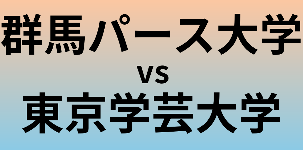 群馬パース大学と東京学芸大学 のどちらが良い大学?