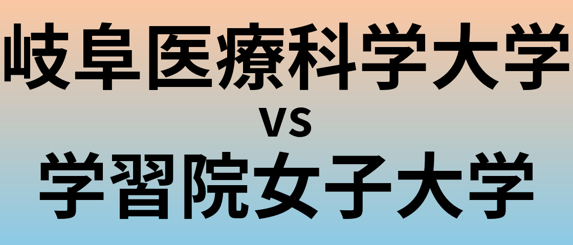 岐阜医療科学大学と学習院女子大学 のどちらが良い大学?