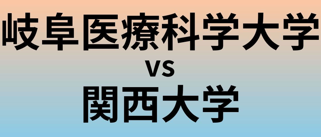 岐阜医療科学大学と関西大学 のどちらが良い大学?