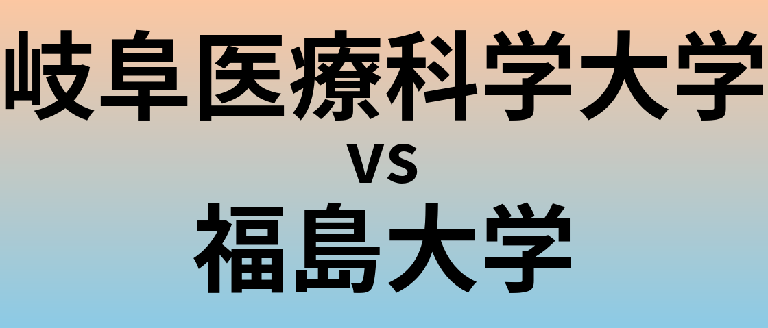 岐阜医療科学大学と福島大学 のどちらが良い大学?