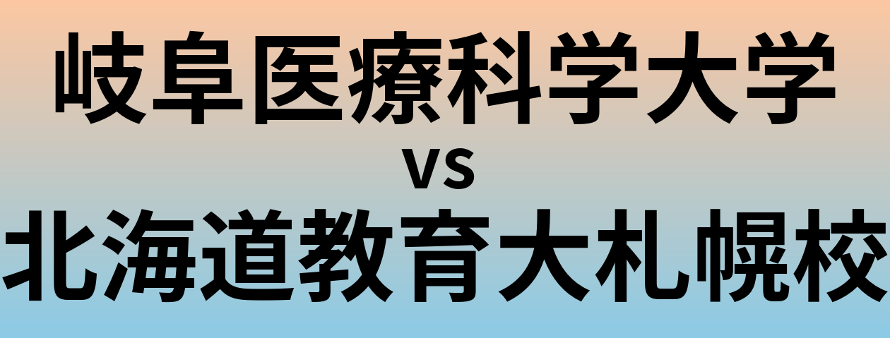 岐阜医療科学大学と北海道教育大札幌校 のどちらが良い大学?