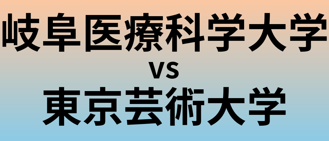 岐阜医療科学大学と東京芸術大学 のどちらが良い大学?