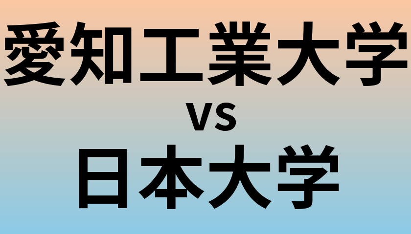 愛知工業大学と日本大学 のどちらが良い大学?