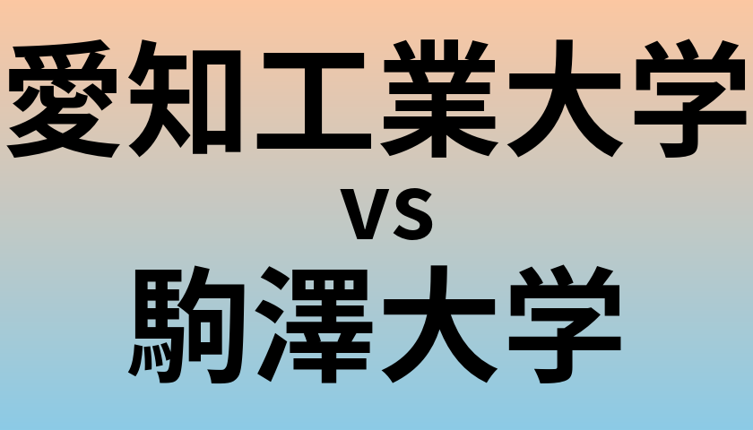 愛知工業大学と駒澤大学 のどちらが良い大学?