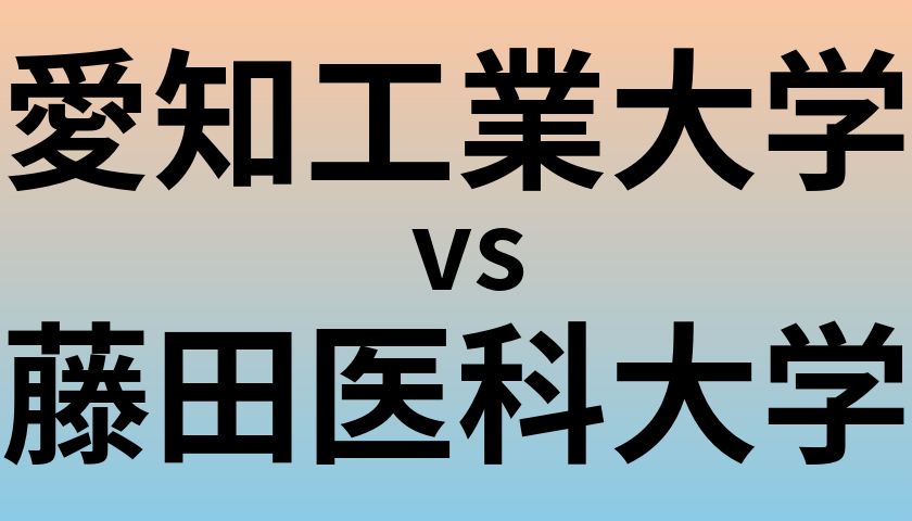 愛知工業大学と藤田医科大学 のどちらが良い大学?