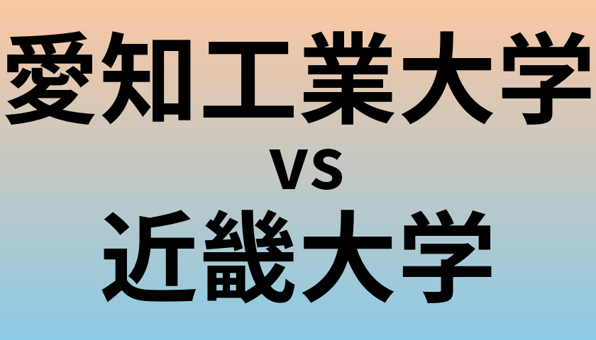 愛知工業大学と近畿大学 のどちらが良い大学?