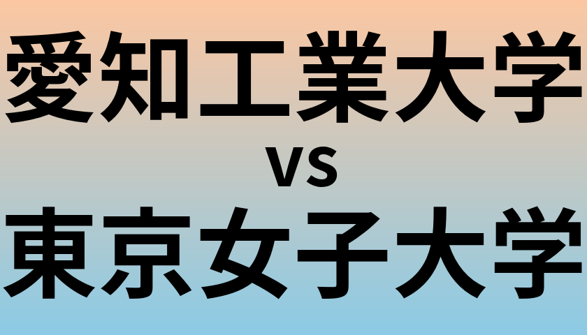 愛知工業大学と東京女子大学 のどちらが良い大学?