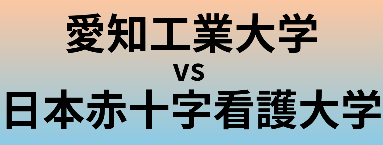 愛知工業大学と日本赤十字看護大学 のどちらが良い大学?