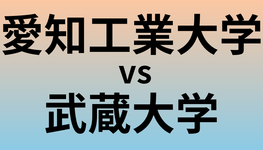 愛知工業大学と武蔵大学 のどちらが良い大学?