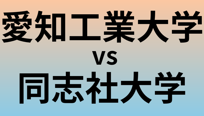 愛知工業大学と同志社大学 のどちらが良い大学?