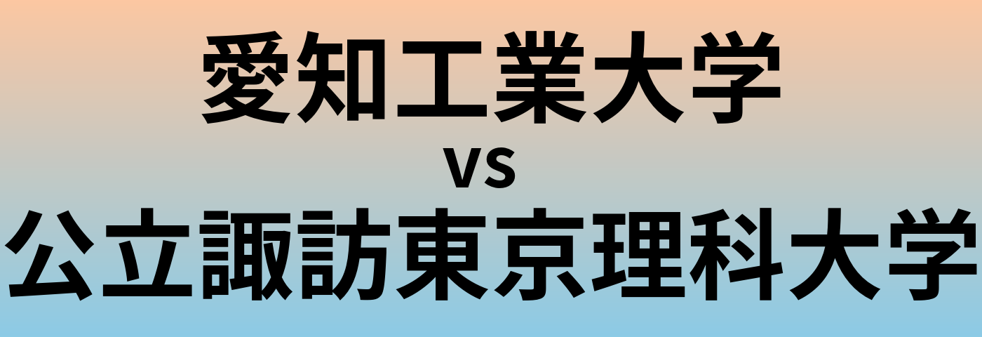 愛知工業大学と公立諏訪東京理科大学 のどちらが良い大学?