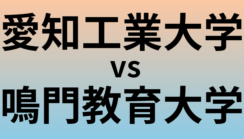 愛知工業大学と鳴門教育大学 のどちらが良い大学?