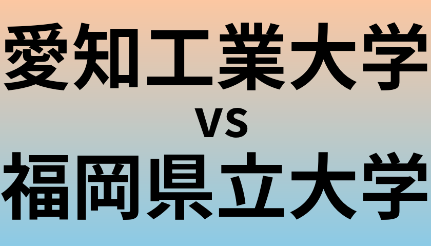 愛知工業大学と福岡県立大学 のどちらが良い大学?