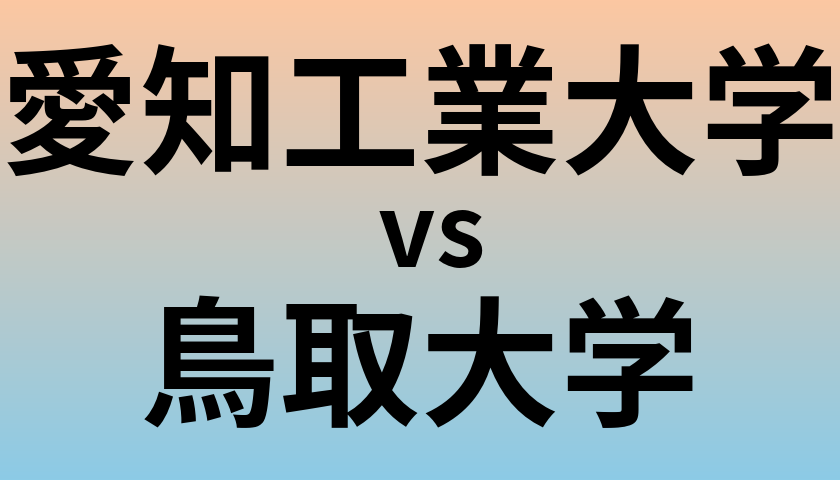 愛知工業大学と鳥取大学 のどちらが良い大学?