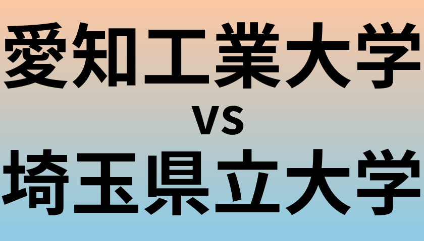 愛知工業大学と埼玉県立大学 のどちらが良い大学?