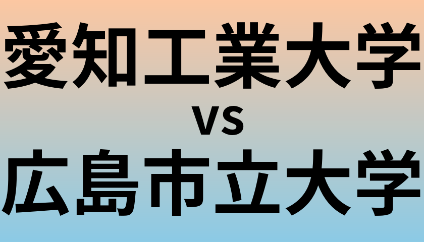 愛知工業大学と広島市立大学 のどちらが良い大学?