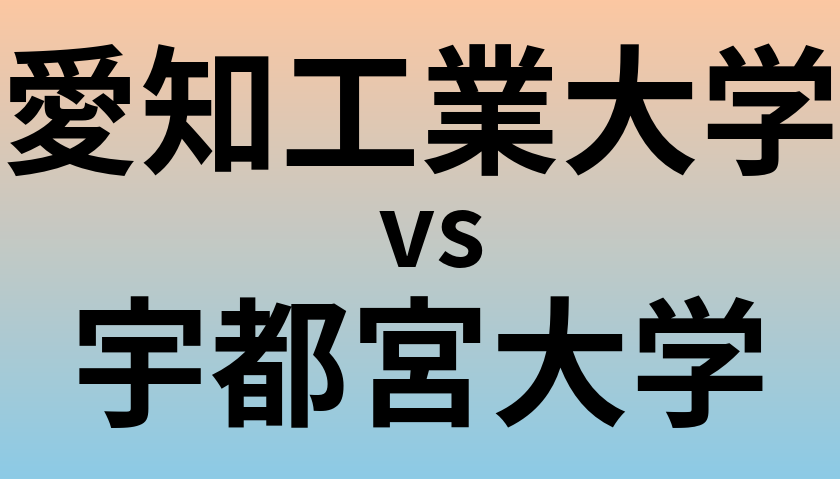 愛知工業大学と宇都宮大学 のどちらが良い大学?