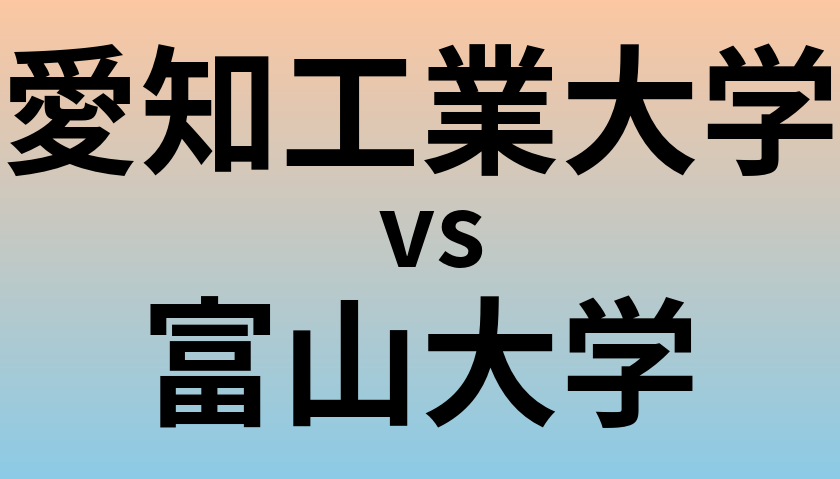 愛知工業大学と富山大学 のどちらが良い大学?