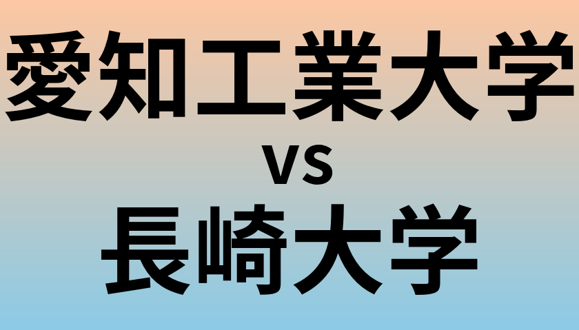 愛知工業大学と長崎大学 のどちらが良い大学?